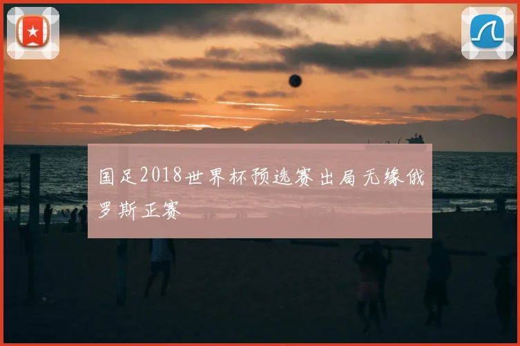 国足2018世界杯预选赛出局无缘俄罗斯正赛